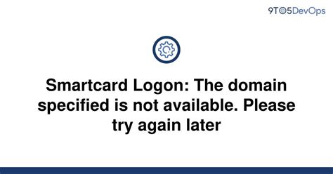 smart card the domain specified is not available|the domain specified is not available cac.